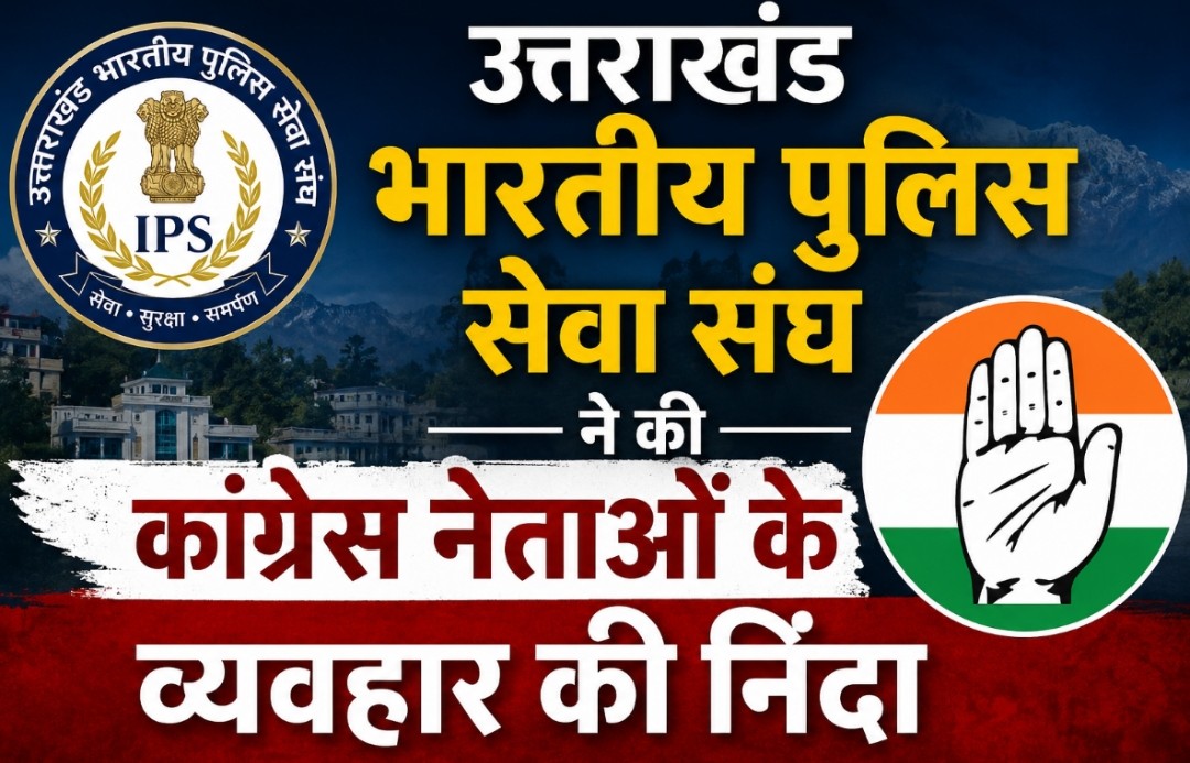 कांग्रेस नेताओं के पुलिस कप्तान कार्यालय में आचरण की उत्तराखंड आईपीएस एसोसिएशन ने की कड़ी निंदा,कहा यह व्यवहार स्वीकार नही
